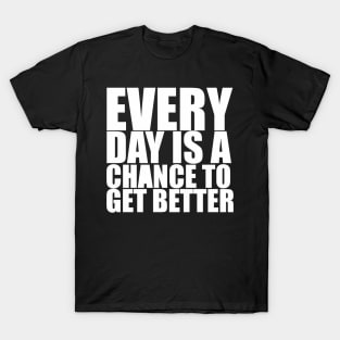 Every Day Is A Chance To Get Better - Motivational Quote shirt T-Shirt